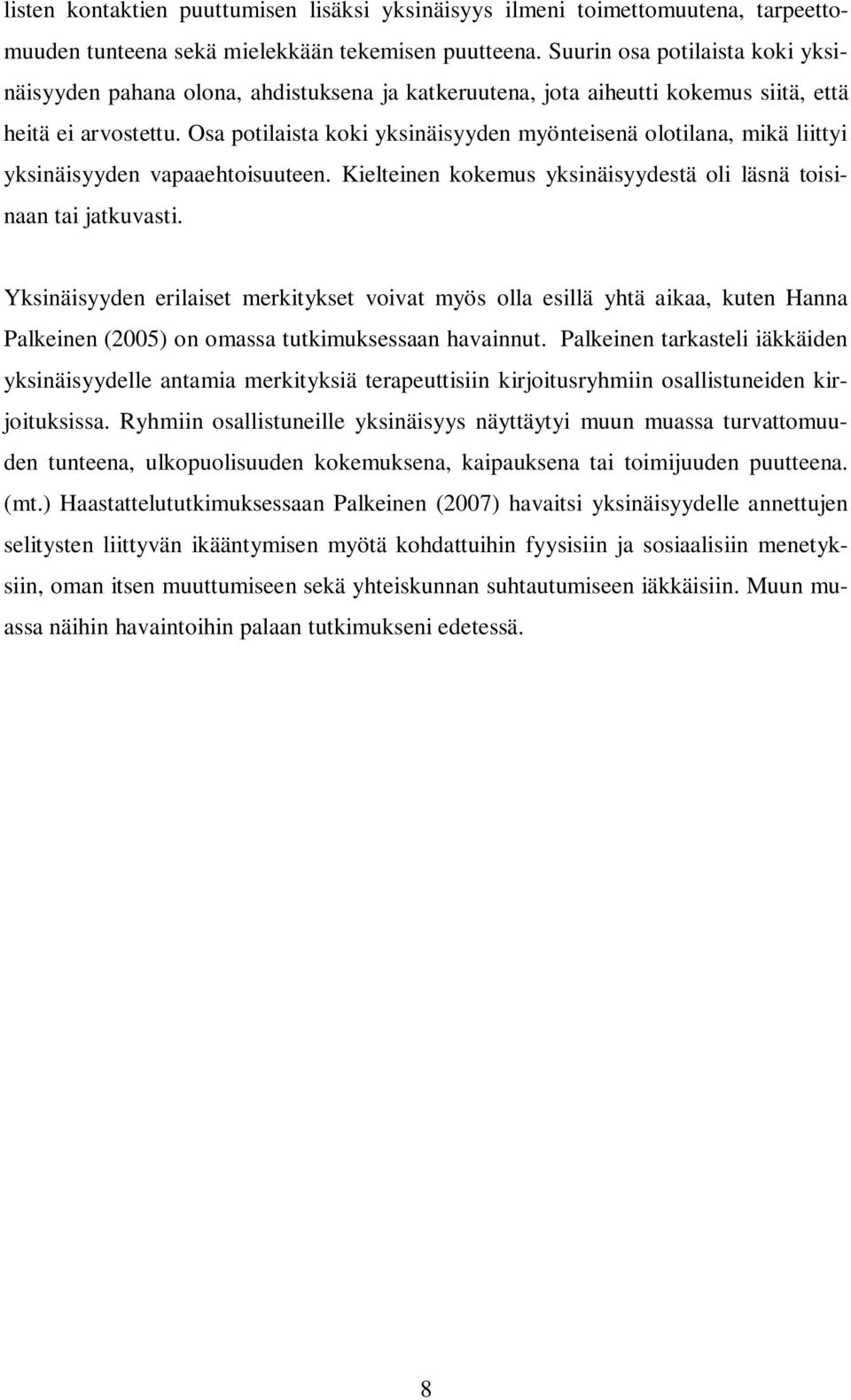 Osa potilaista koki yksinäisyyden myönteisenä olotilana, mikä liittyi yksinäisyyden vapaaehtoisuuteen. Kielteinen kokemus yksinäisyydestä oli läsnä toisinaan tai jatkuvasti.