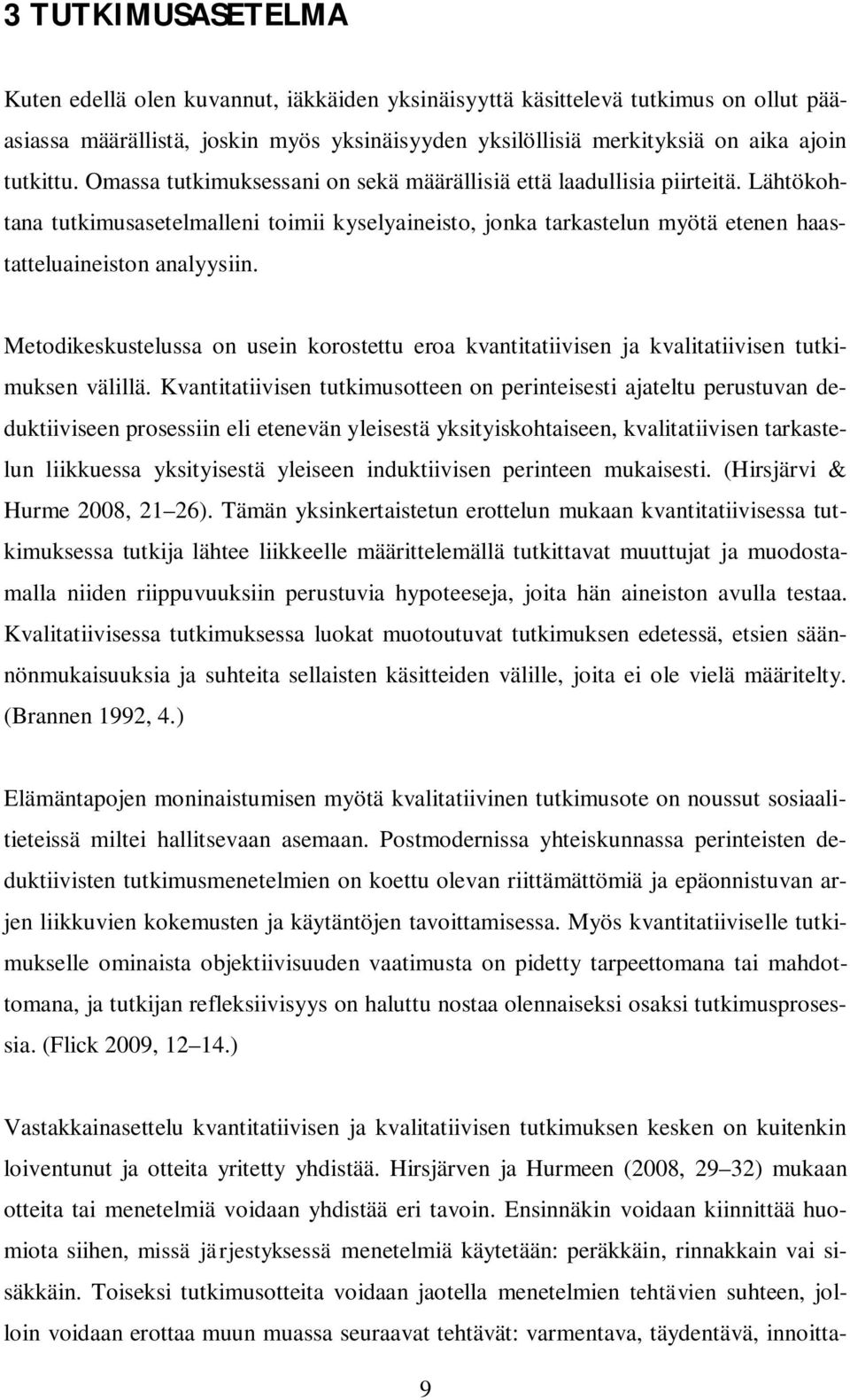 Metodikeskustelussa on usein korostettu eroa kvantitatiivisen ja kvalitatiivisen tutkimuksen välillä.