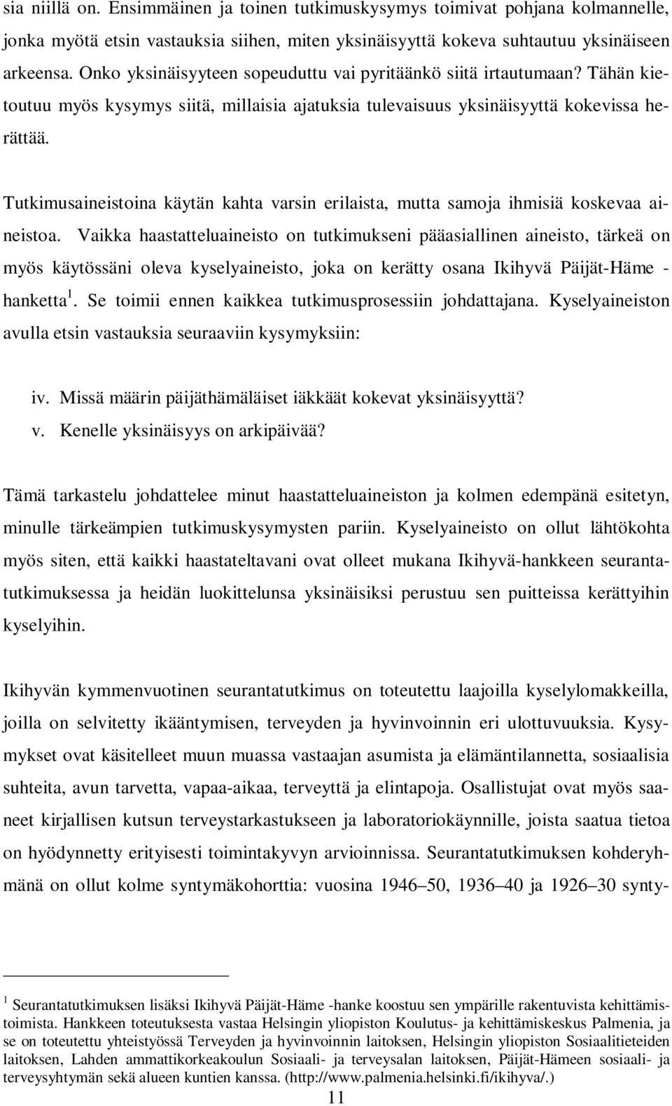 Tutkimusaineistoina käytän kahta varsin erilaista, mutta samoja ihmisiä koskevaa aineistoa.