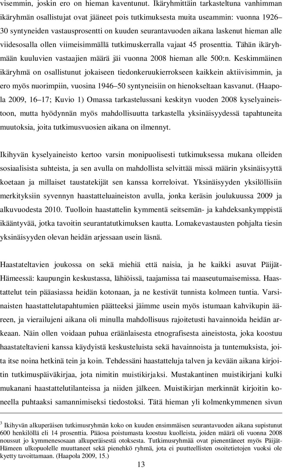 hieman alle viidesosalla ollen viimeisimmällä tutkimuskerralla vajaat 45 prosenttia. Tähän ikäryhmään kuuluvien vastaajien määrä jäi vuonna 2008 hieman alle 500:n.