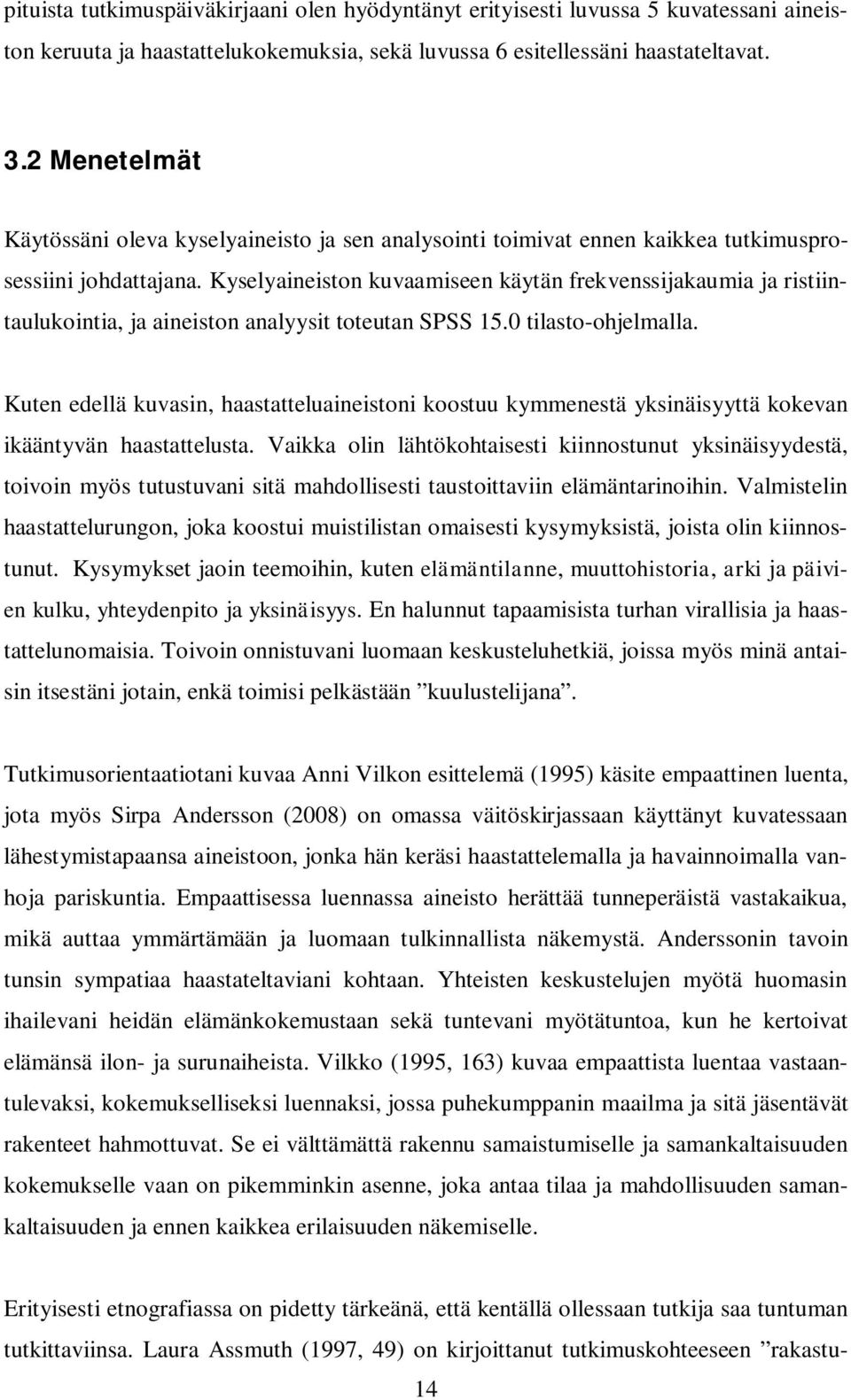 Kyselyaineiston kuvaamiseen käytän frekvenssijakaumia ja ristiintaulukointia, ja aineiston analyysit toteutan SPSS 15.0 tilasto-ohjelmalla.