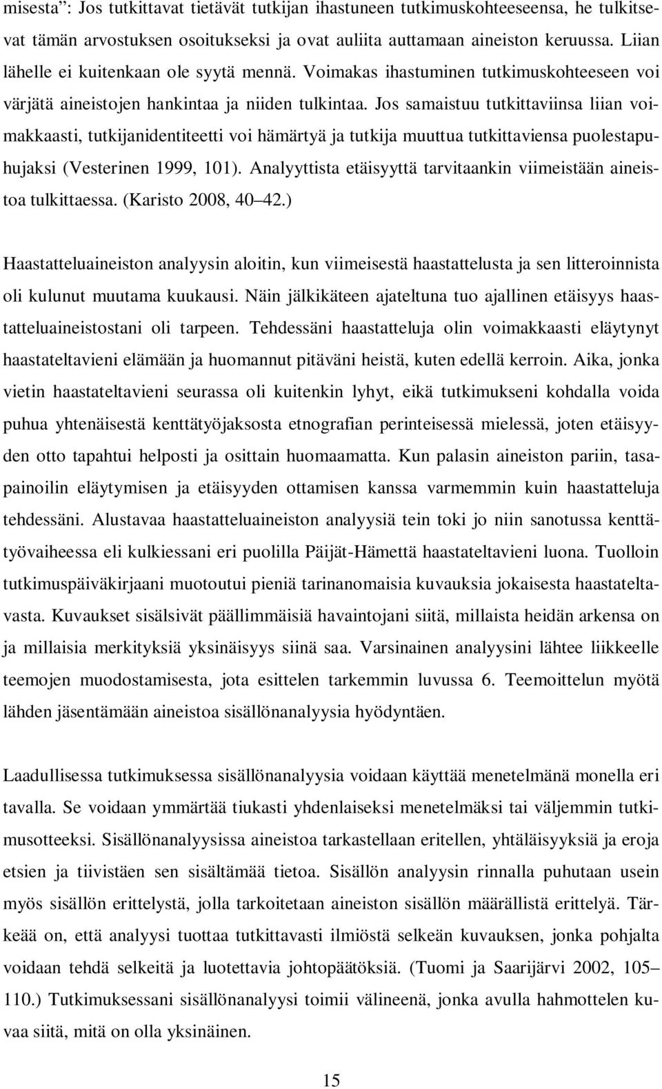 Jos samaistuu tutkittaviinsa liian voimakkaasti, tutkijanidentiteetti voi hämärtyä ja tutkija muuttua tutkittaviensa puolestapuhujaksi (Vesterinen 1999, 101).