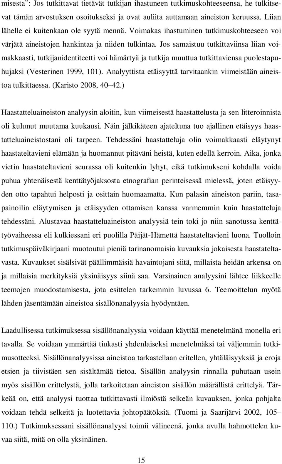 Jos samaistuu tutkittaviinsa liian voimakkaasti, tutkijanidentiteetti voi hämärtyä ja tutkija muuttua tutkittaviensa puolestapuhujaksi (Vesterinen 1999, 101).