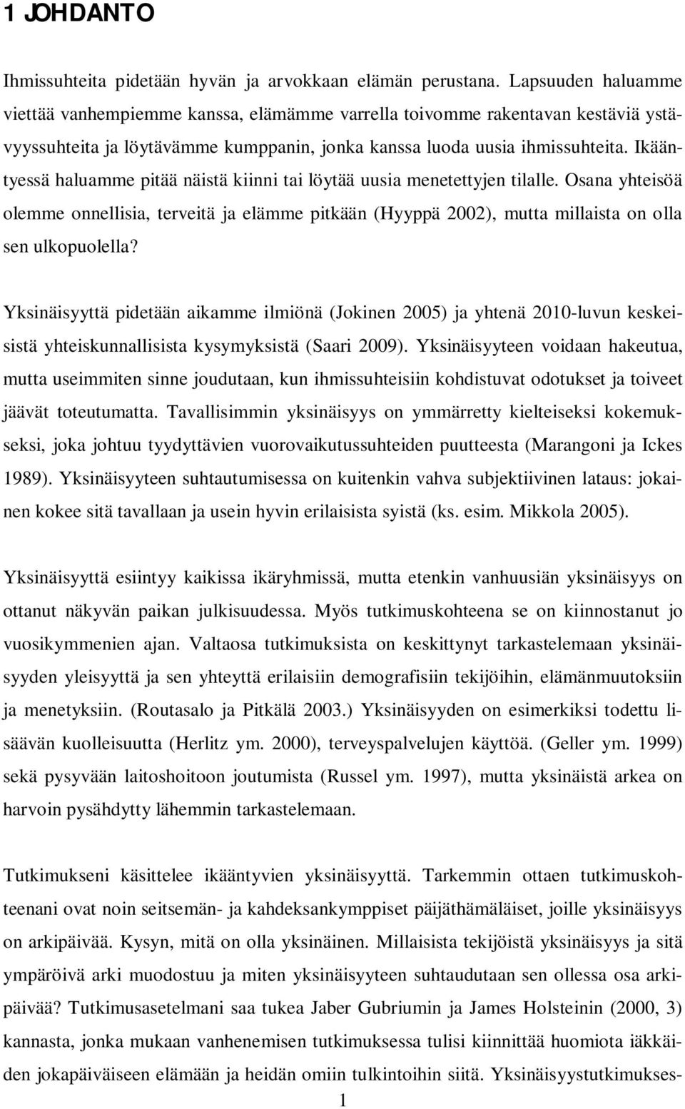 Ikääntyessä haluamme pitää näistä kiinni tai löytää uusia menetettyjen tilalle. Osana yhteisöä olemme onnellisia, terveitä ja elämme pitkään (Hyyppä 2002), mutta millaista on olla sen ulkopuolella?