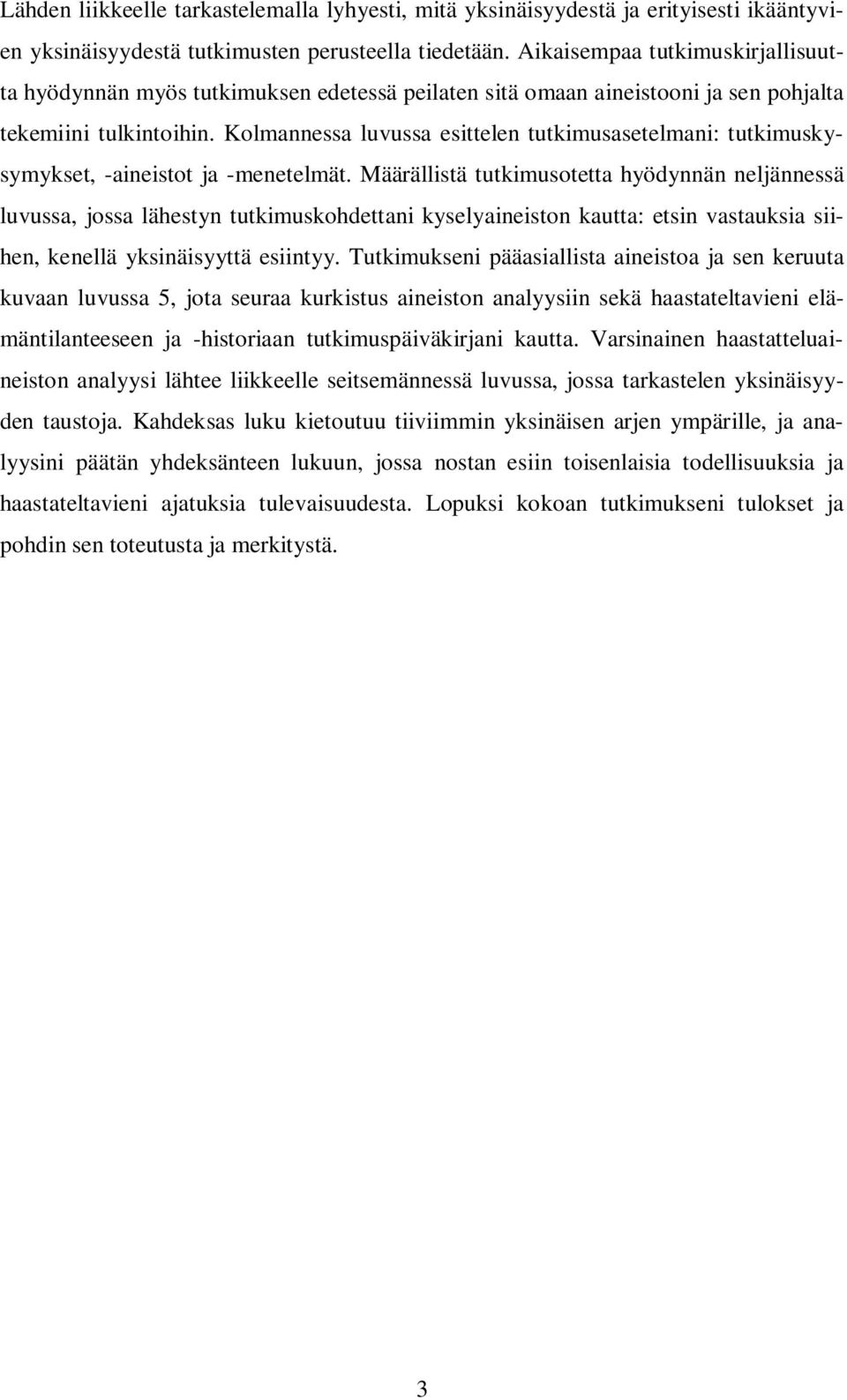 Kolmannessa luvussa esittelen tutkimusasetelmani: tutkimuskysymykset, -aineistot ja -menetelmät.