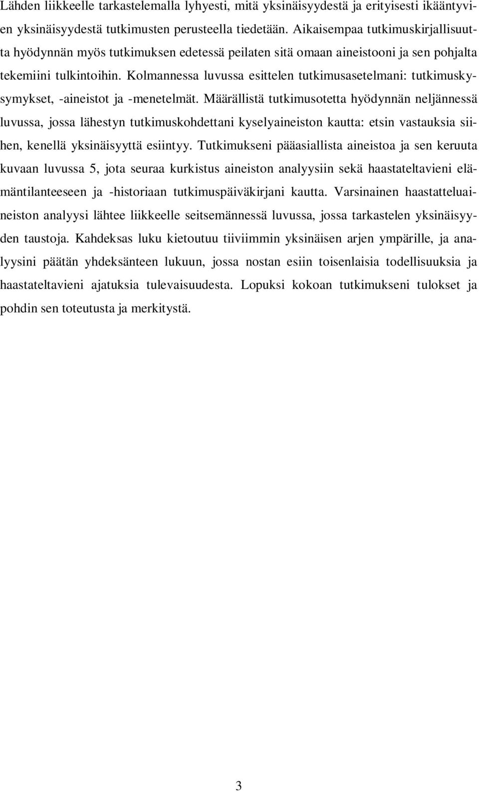 Kolmannessa luvussa esittelen tutkimusasetelmani: tutkimuskysymykset, -aineistot ja -menetelmät.