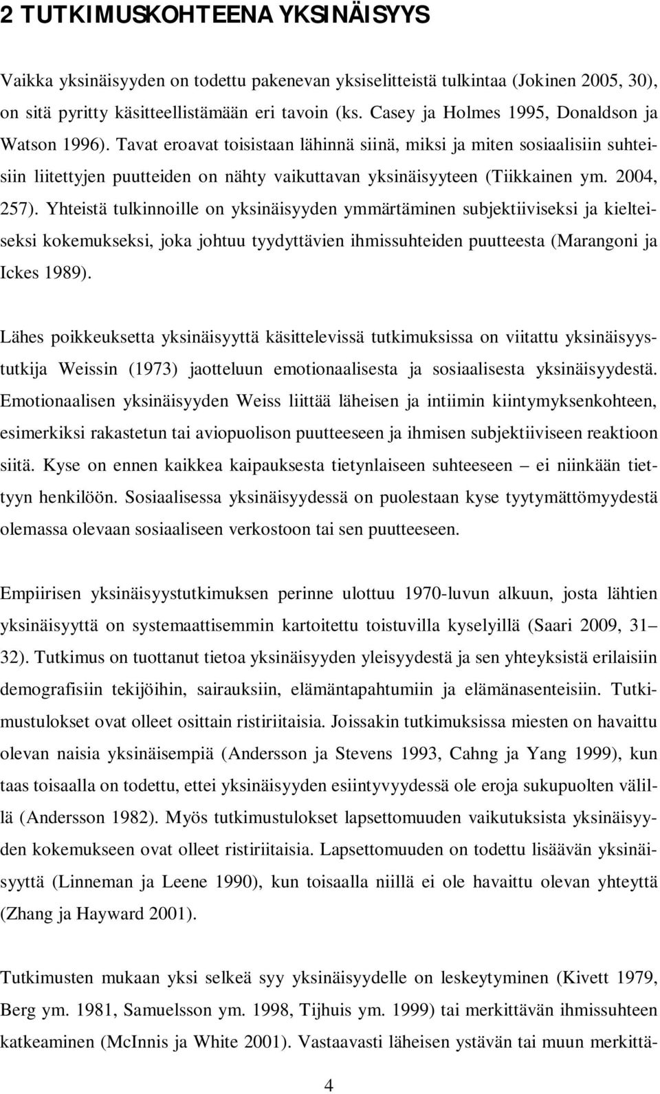 Tavat eroavat toisistaan lähinnä siinä, miksi ja miten sosiaalisiin suhteisiin liitettyjen puutteiden on nähty vaikuttavan yksinäisyyteen (Tiikkainen ym. 2004, 257).