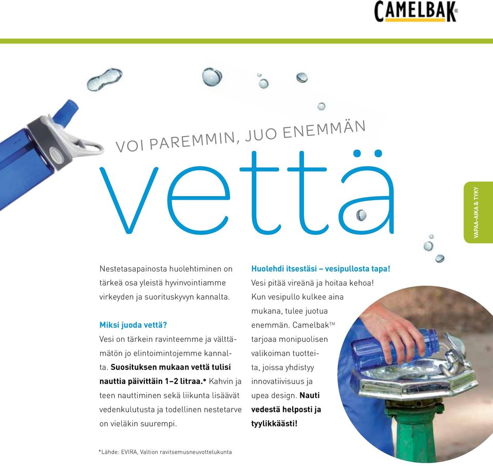 * Kahvin ja teen nauttiminen sekä liikunta lisäävät vedenkulutusta ja todellinen nestetarve on vieläkin suurempi. Huolehdi itsestäsi vesipullosta tapa!