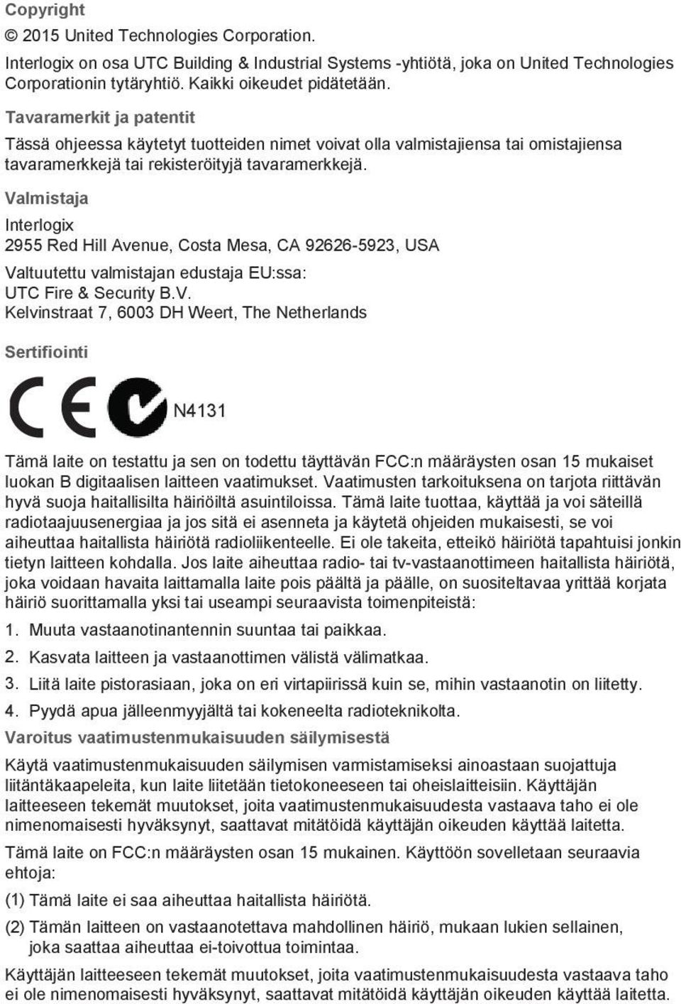 Valmistaja Interlogix 2955 Red Hill Avenue, Costa Mesa, CA 92626-5923, USA Valtuutettu valmistajan edustaja EU:ssa: UTC Fire & Security B.V. Kelvinstraat 7, 6003 DH Weert, The Netherlands Sertifiointi N4131 Tämä laite on testattu ja sen on todettu täyttävän FCC:n määräysten osan 15 mukaiset luokan B digitaalisen laitteen vaatimukset.