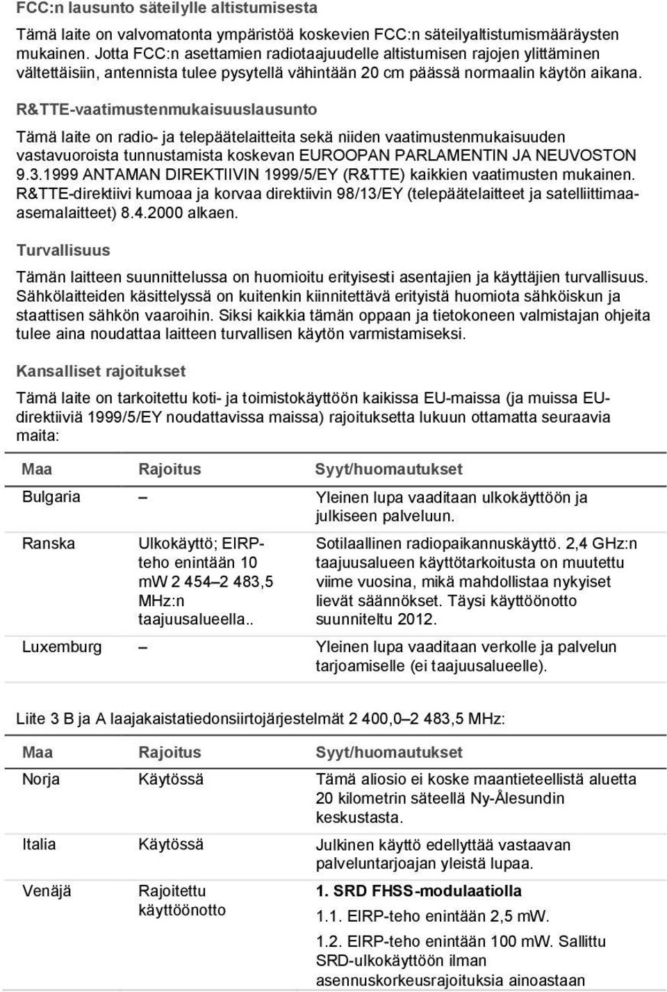 R&TTE-vaatimustenmukaisuuslausunto Tämä laite on radio- ja telepäätelaitteita sekä niiden vaatimustenmukaisuuden vastavuoroista tunnustamista koskevan EUROOPAN PARLAMENTIN JA NEUVOSTON 9.3.