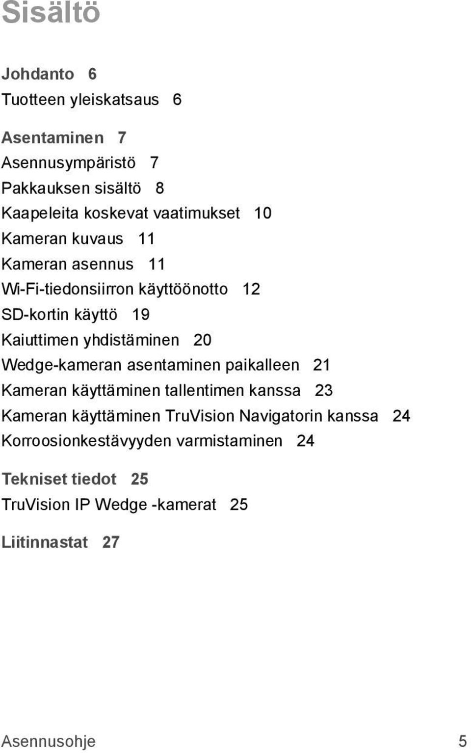 yhdistäminen 20 Wedge-kameran asentaminen paikalleen 21 Kameran käyttäminen tallentimen kanssa 23 Kameran käyttäminen