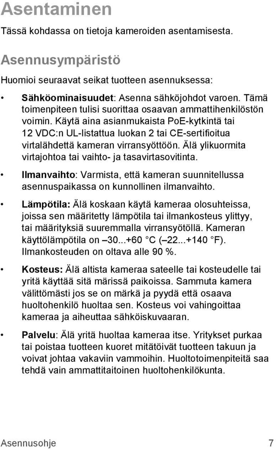 Älä ylikuormita virtajohtoa tai vaihto- ja tasavirtasovitinta. Ilmanvaihto: Varmista, että kameran suunnitellussa asennuspaikassa on kunnollinen ilmanvaihto.