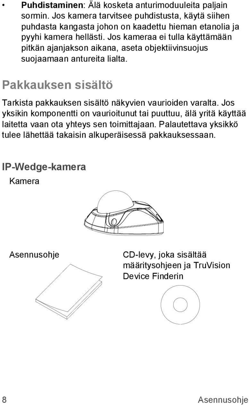 Jos kameraa ei tulla käyttämään pitkän ajanjakson aikana, aseta objektiivinsuojus suojaamaan antureita lialta.
