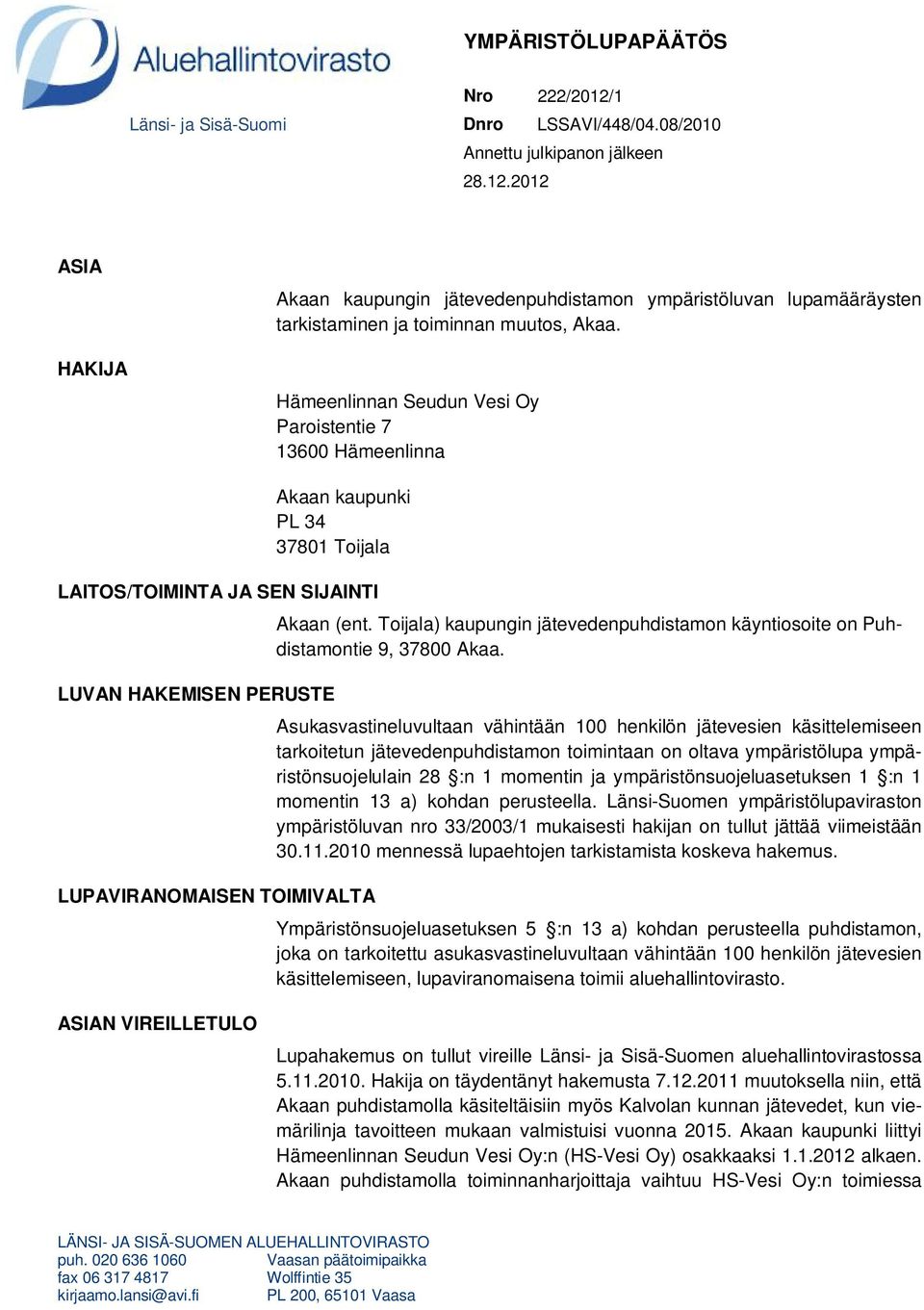 Toijala) kaupungin jätevedenpuhdistamon käyntiosoite on Puhdistamontie 9, 37800 Akaa.