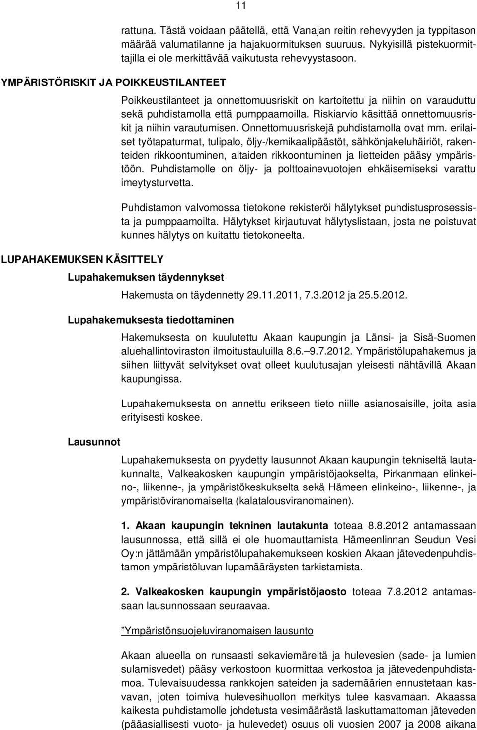 Riskiarvio käsittää onnettomuusriskit ja niihin varautumisen. Onnettomuusriskejä puhdistamolla ovat mm.