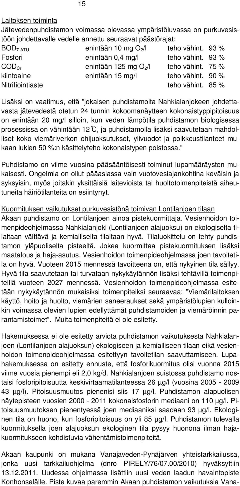 85 % Lisäksi on vaatimus, että jokaisen puhdistamolta Nahkialanjokeen johdettavasta jätevedestä otetun 24 tunnin kokoomanäytteen kokonaistyppipitoisuus on enintään 20 mg/l silloin, kun veden