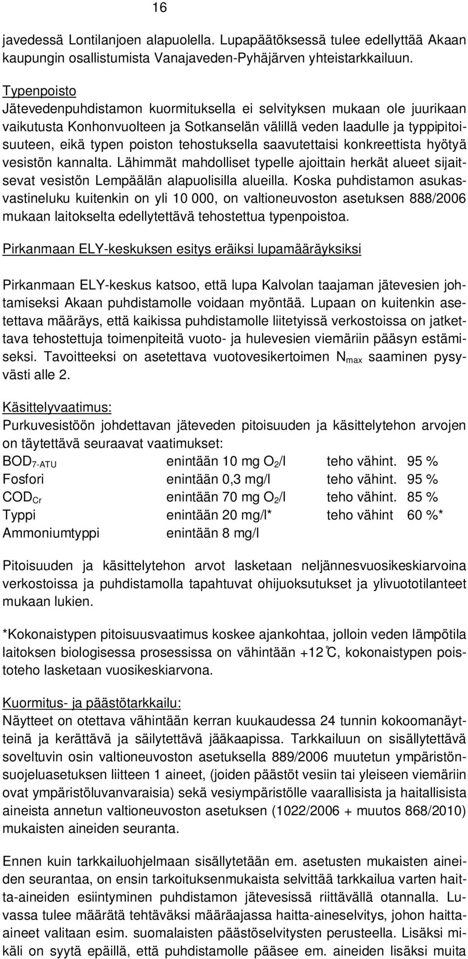tehostuksella saavutettaisi konkreettista hyötyä vesistön kannalta. Lähimmät mahdolliset typelle ajoittain herkät alueet sijaitsevat vesistön Lempäälän alapuolisilla alueilla.
