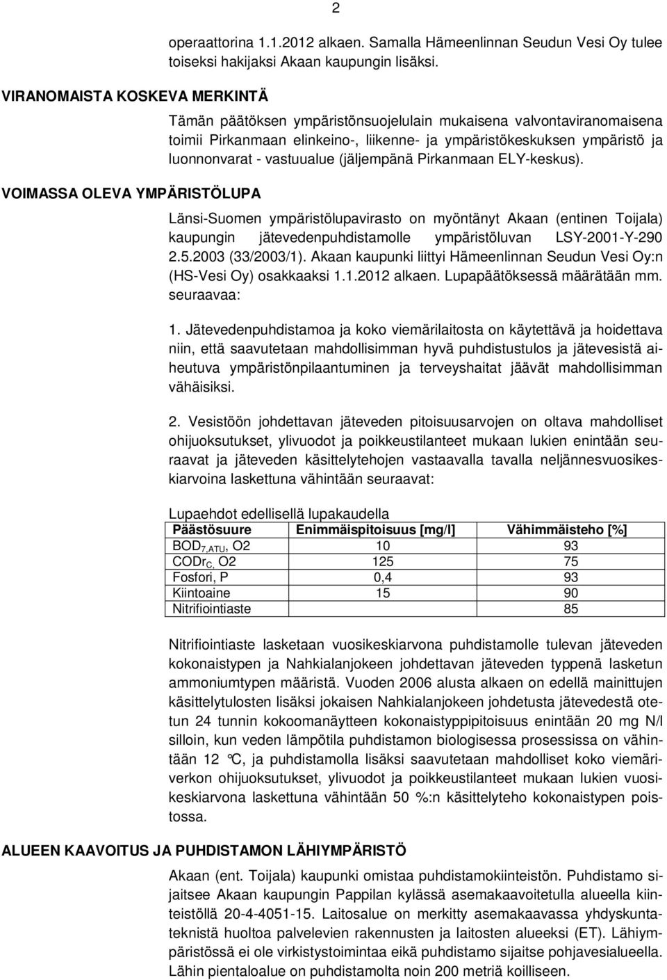 ELY-keskus). Länsi-Suomen ympäristölupavirasto on myöntänyt Akaan (entinen Toijala) kaupungin jätevedenpuhdistamolle ympäristöluvan LSY-2001-Y-290 2.5.2003 (33/2003/1).