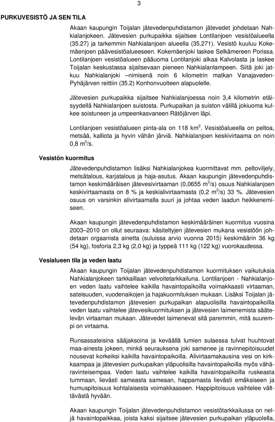 Lontilanjoen vesistöalueen pääuoma Lontilanjoki alkaa Kalvolasta ja laskee Toijalan keskustassa sijaitsevaan pieneen Nahkialanlampeen.