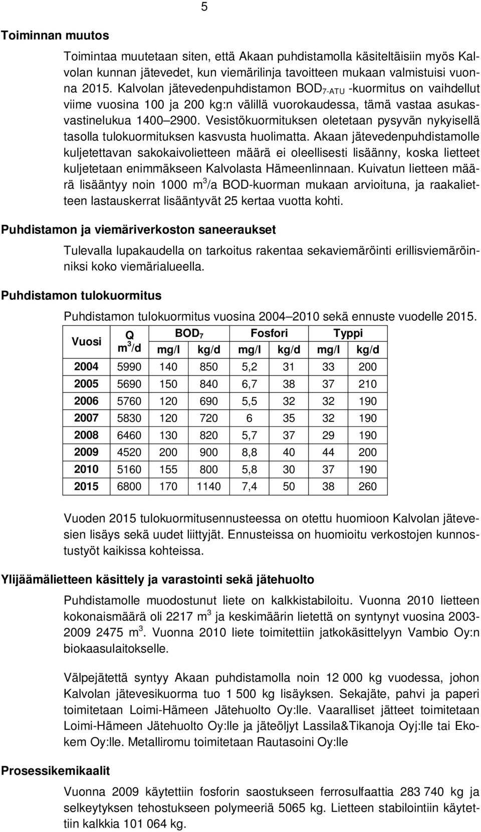 Vesistökuormituksen oletetaan pysyvän nykyisellä tasolla tulokuormituksen kasvusta huolimatta.