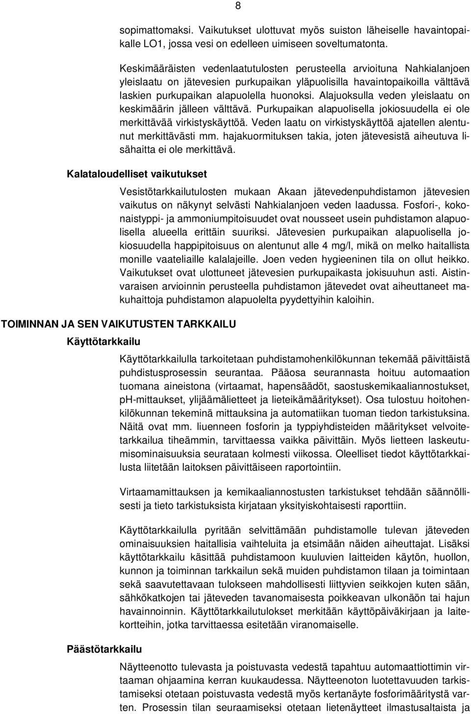Alajuoksulla veden yleislaatu on keskimäärin jälleen välttävä. Purkupaikan alapuolisella jokiosuudella ei ole merkittävää virkistyskäyttöä.