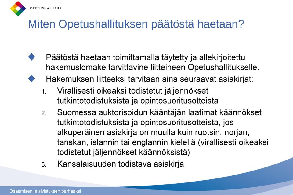 Hakemuksen liitteeksi tarvitaan aina seuraavat asiakirjat: 1.