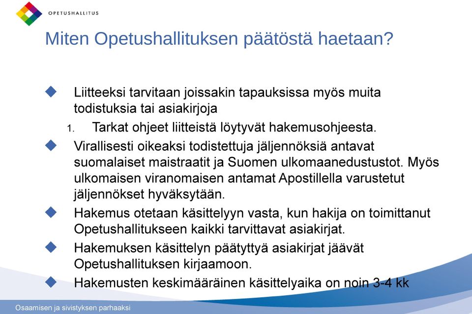 Virallisesti oikeaksi todistettuja jäljennöksiä antavat suomalaiset maistraatit ja Suomen ulkomaanedustustot.
