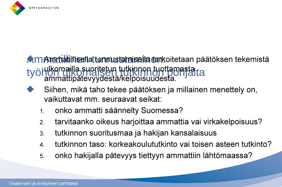 Siihen, mikä taho tekee päätöksen ja millainen menettely on, vaikuttavat mm. seuraavat seikat: 1. onko ammatti säännelty Suomessa? 2.