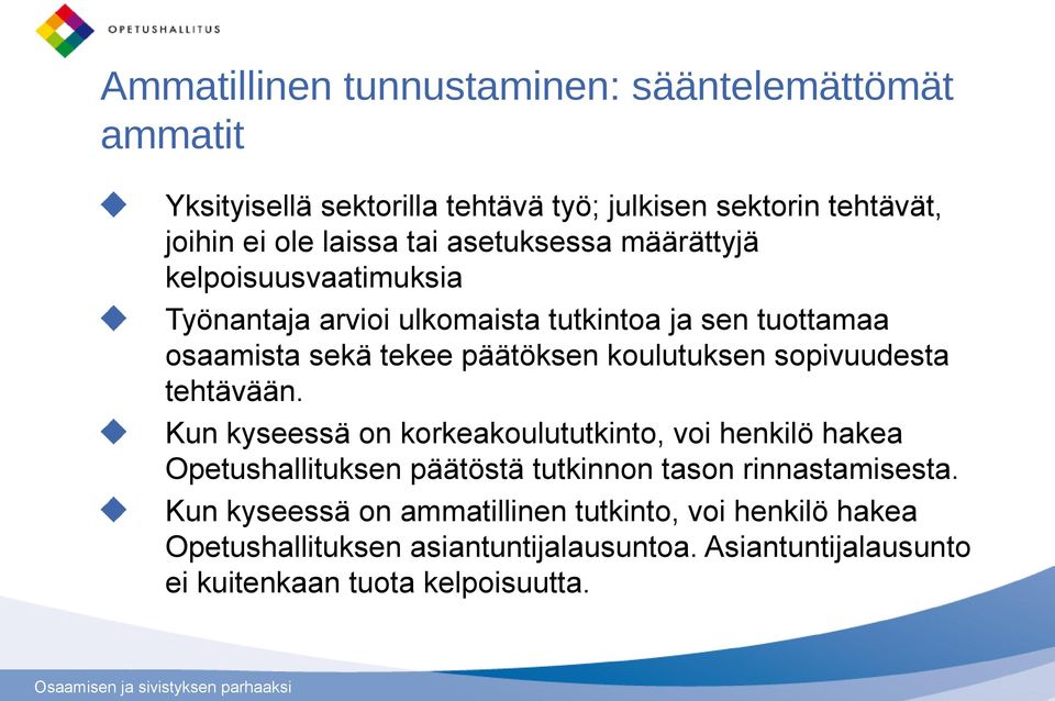 sopivuudesta tehtävään. Kun kyseessä on korkeakoulututkinto, voi henkilö hakea Opetushallituksen päätöstä tutkinnon tason rinnastamisesta.