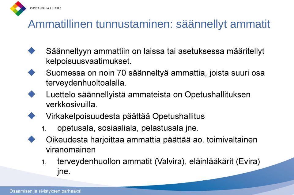 Luettelo säännellyistä ammateista on Opetushallituksen verkkosivuilla. Virkakelpoisuudesta päättää Opetushallitus 1.