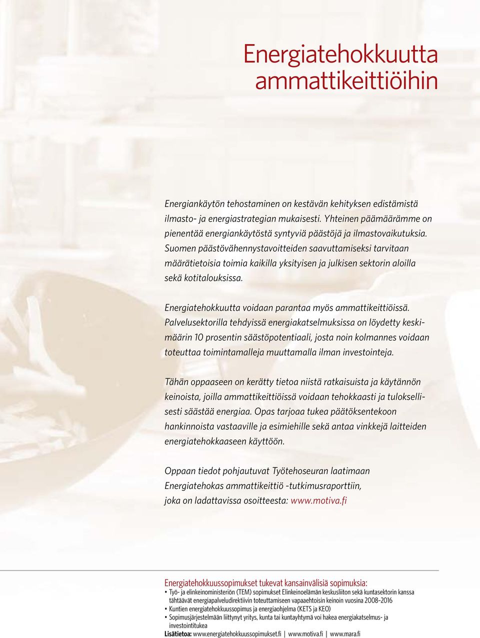 Suomen päästövähennystavoitteiden saavuttamiseksi tarvitaan määrätietoisia toimia kaikilla yksityisen ja julkisen sektorin aloilla sekä kotitalouksissa.