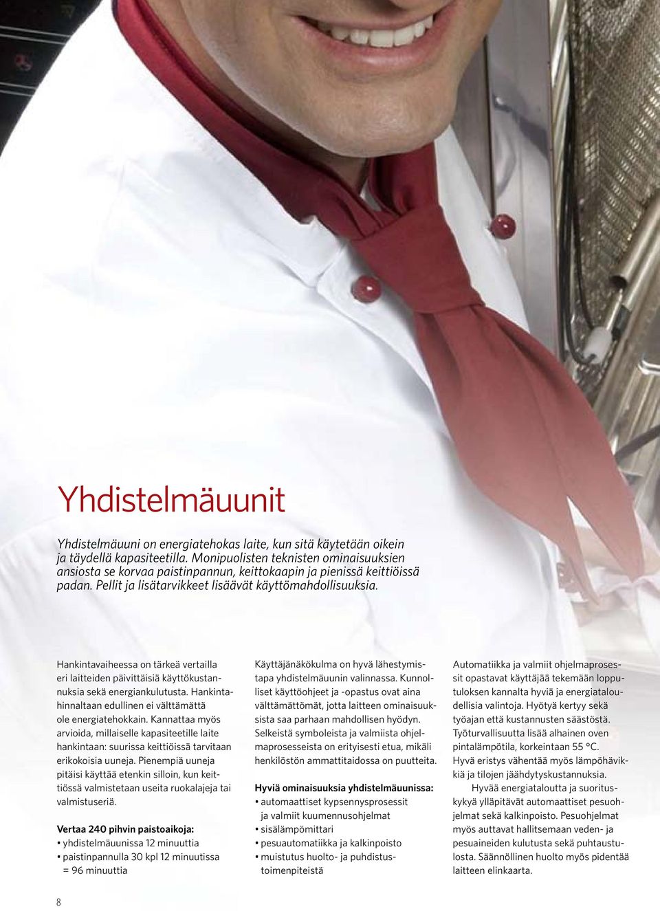 Hankintavaiheessa on tärkeä vertailla eri laitteiden päivittäisiä käyttökustannuksia sekä energiankulutusta. Hankintahinnaltaan edullinen ei välttämättä ole energiatehokkain.