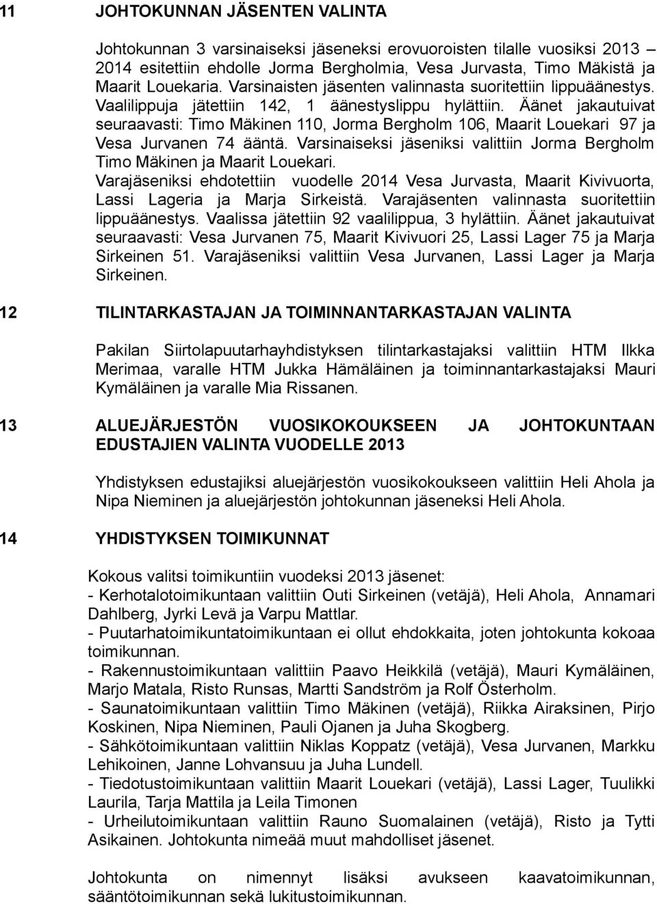 Äänet jakautuivat seuraavasti: Timo Mäkinen 110, Jorma Bergholm 106, Maarit Louekari 97 ja Vesa Jurvanen 74 ääntä. Varsinaiseksi jäseniksi valittiin Jorma Bergholm Timo Mäkinen ja Maarit Louekari.