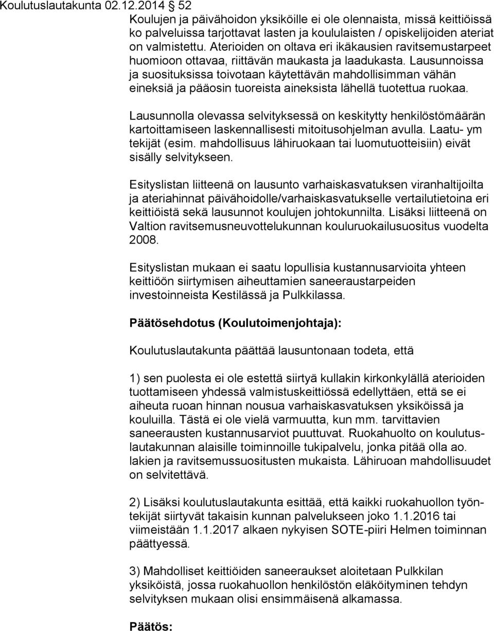 Lausunnoissa ja suosituksissa toivotaan käytettävän mahdollisimman vähän eineksiä ja pääosin tuoreista aineksista lähellä tuotettua ruokaa.