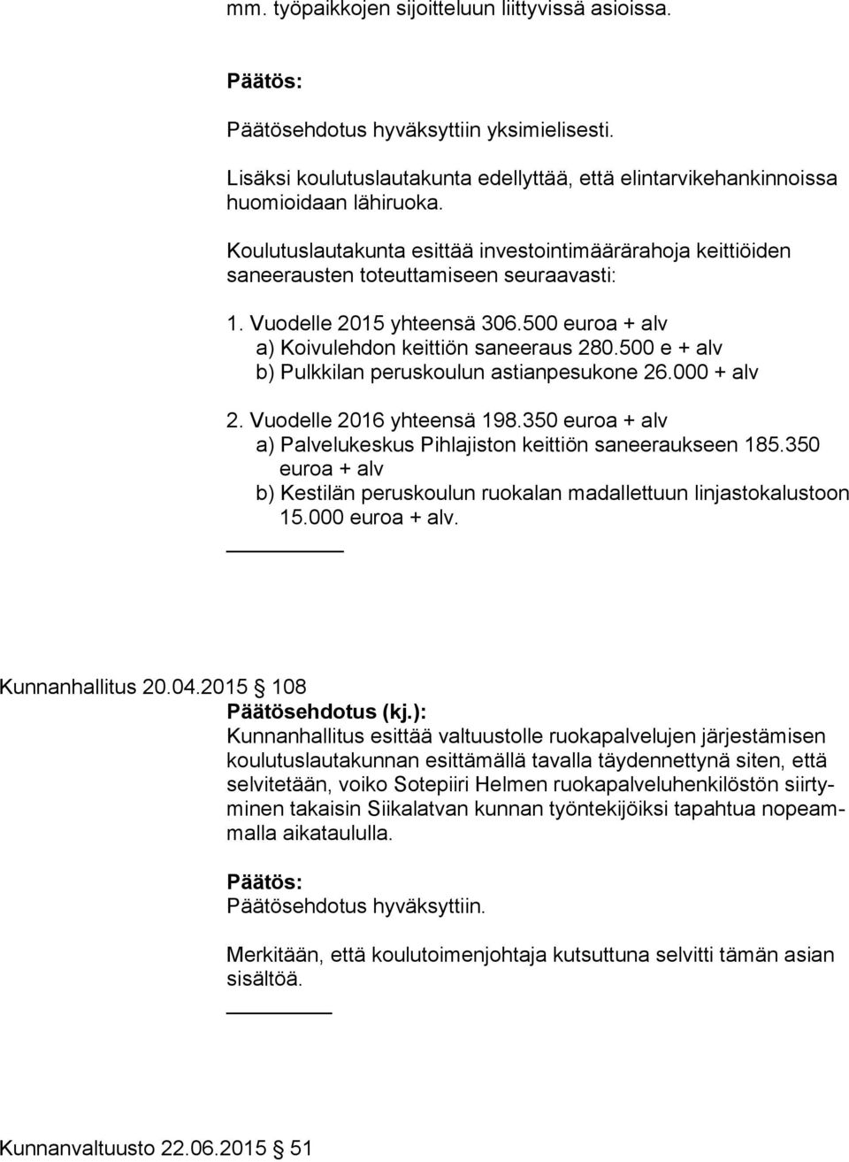 500 e + alv b) Pulkkilan peruskoulun astianpesukone 26.000 + alv 2. Vuodelle 2016 yhteensä 198.350 euroa + alv a) Palvelukeskus Pihlajiston keittiön saneeraukseen 185.