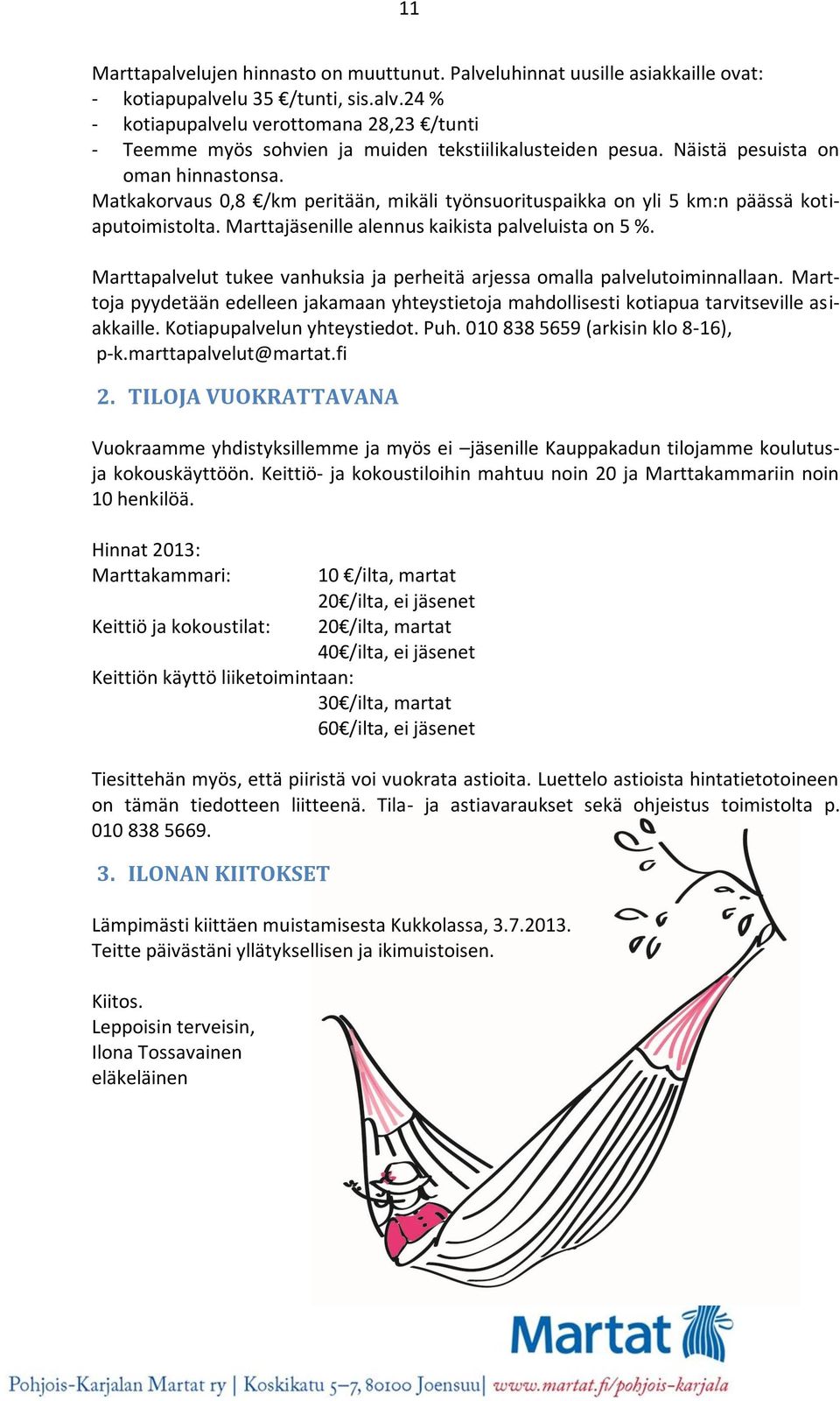 Marttapalvelut tukee vanhuksia ja perheitä arjessa omalla palvelutoiminnallaan. Marttoja pyydetään edelleen jakamaan yhteystietoja mahdollisesti kotiapua tarvitseville asiakkaille.
