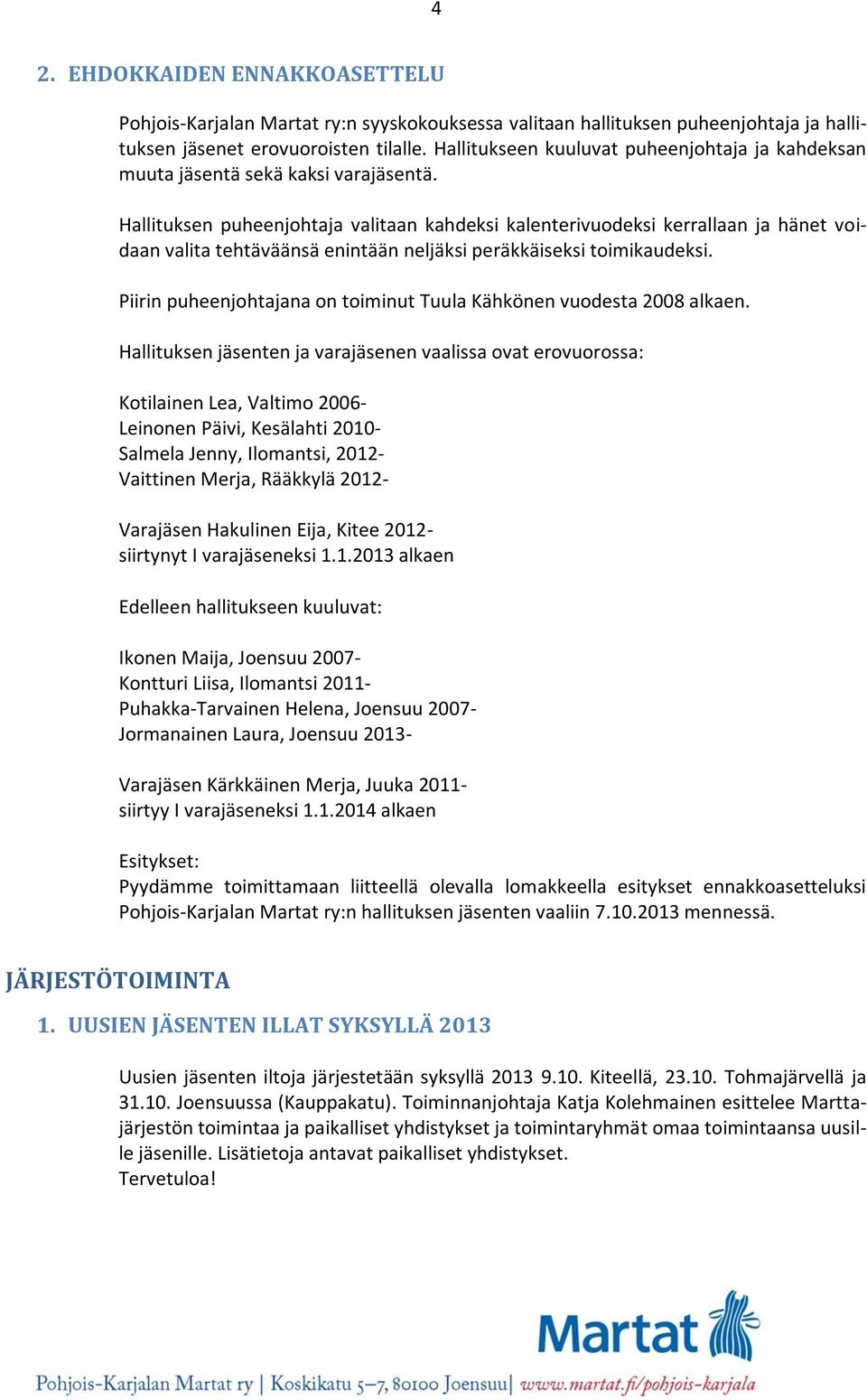 Hallituksen puheenjohtaja valitaan kahdeksi kalenterivuodeksi kerrallaan ja hänet voidaan valita tehtäväänsä enintään neljäksi peräkkäiseksi toimikaudeksi.