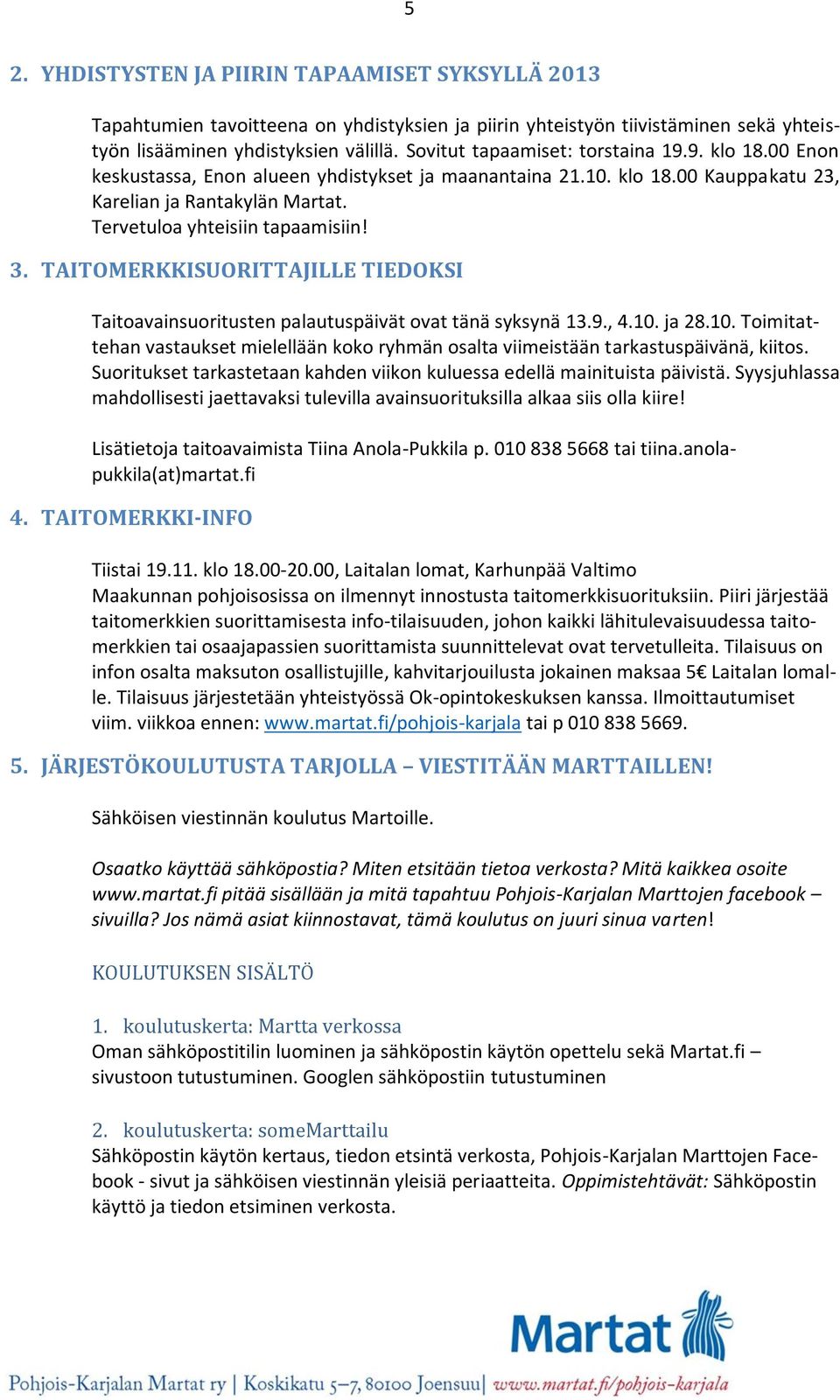 3. TAITOMERKKISUORITTAJILLE TIEDOKSI Taitoavainsuoritusten palautuspäivät ovat tänä syksynä 13.9., 4.10. ja 28.10. Toimitattehan vastaukset mielellään koko ryhmän osalta viimeistään tarkastuspäivänä, kiitos.