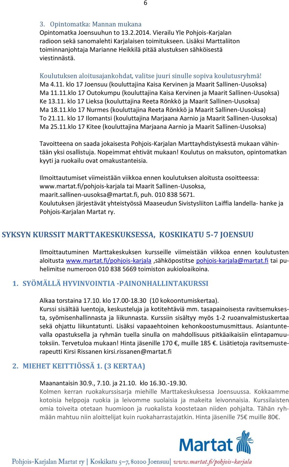 klo 17 Joensuu (kouluttajina Kaisa Kervinen ja Maarit Sallinen-Uusoksa) Ma 11.11.klo 17 Outokumpu (kouluttajina Kaisa Kervinen ja Maarit Sallinen-Uusoksa) Ke 13.11. klo 17 Lieksa (kouluttajina Reeta Rönkkö ja Maarit Sallinen-Uusoksa) Ma 18.