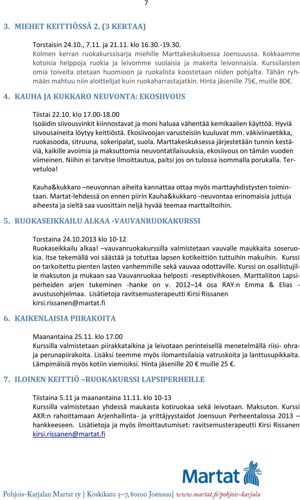 Tähän ryhmään mahtuu niin aloittelijat kuin ruokaharrastajatkin. Hinta jäsenille 75, muille 80. 4. KAUHA JA KUKKARO NEUVONTA: EKOSIIVOUS Tiistai 22.10. klo 17.00-18.