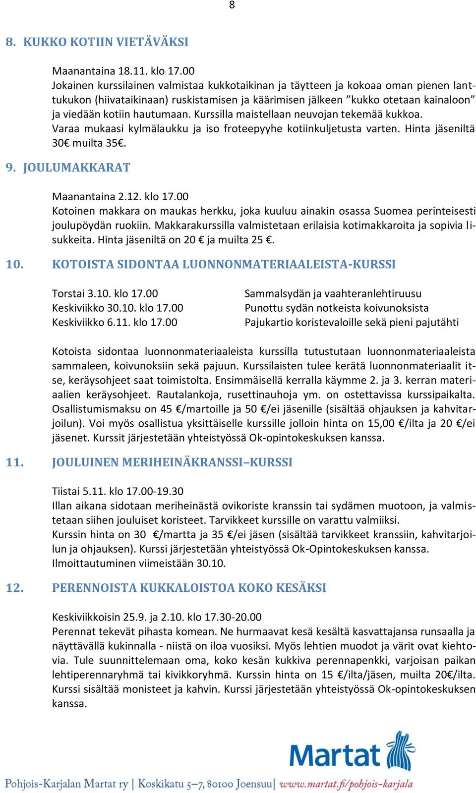 Kurssilla maistellaan neuvojan tekemää kukkoa. Varaa mukaasi kylmälaukku ja iso froteepyyhe kotiinkuljetusta varten. Hinta jäseniltä 30 muilta 35. 9. JOULUMAKKARAT Maanantaina 2.12. klo 17.