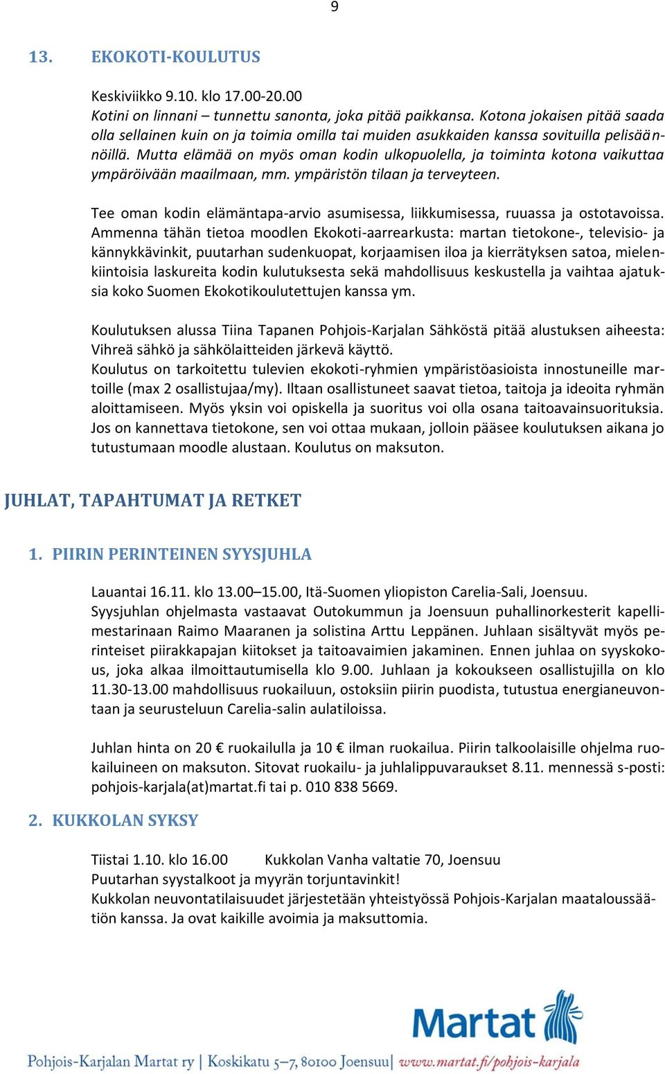 Mutta elämää on myös oman kodin ulkopuolella, ja toiminta kotona vaikuttaa ympäröivään maailmaan, mm. ympäristön tilaan ja terveyteen.