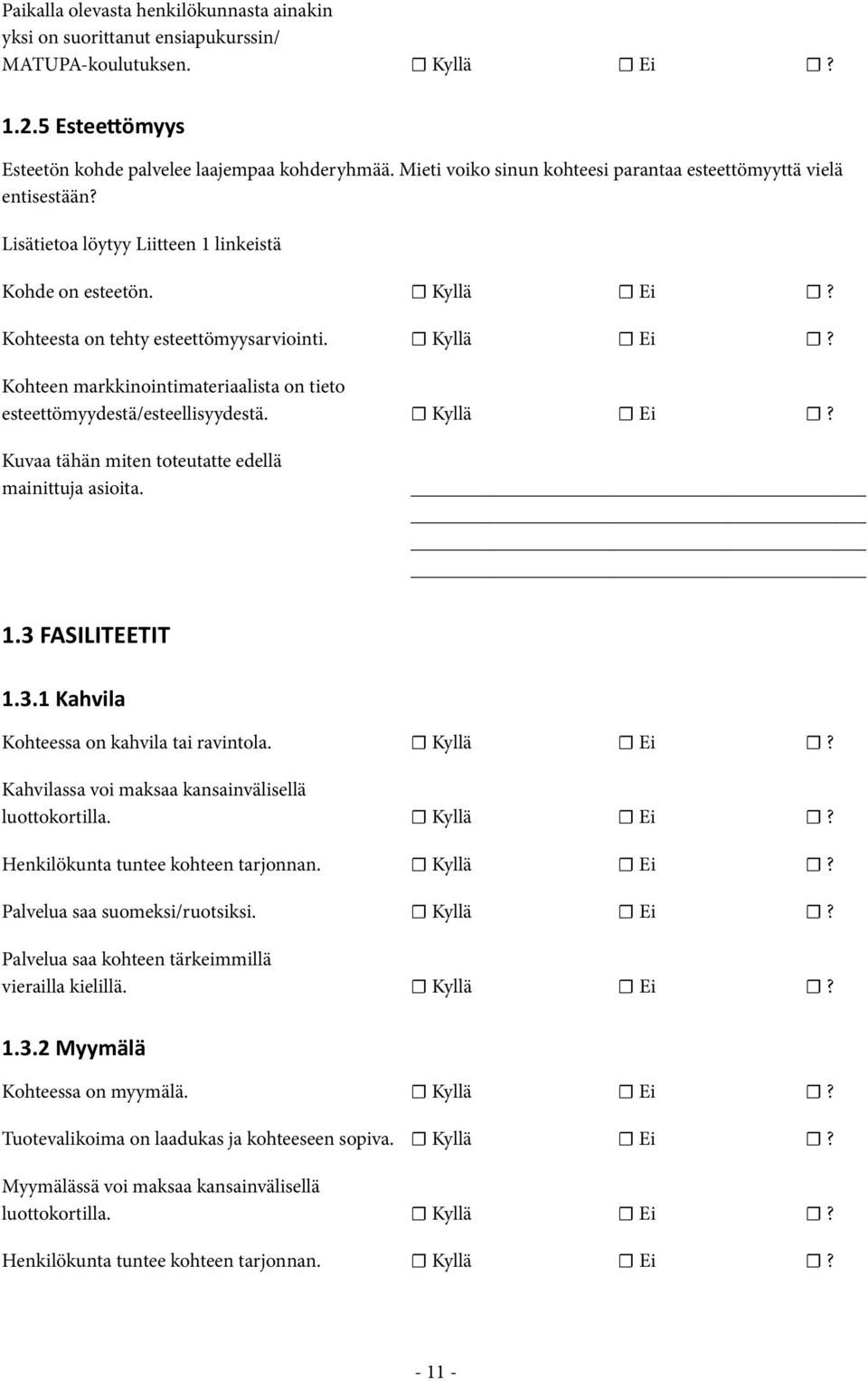 Kohteesta on tehty esteettömyysarviointi. Kyllä Ei? Kohteen markkinointimateriaalista on tieto esteettömyydestä/esteellisyydestä. Kyllä Ei? Kuvaa tähän miten toteutatte edellä mainittuja asioita. 1.