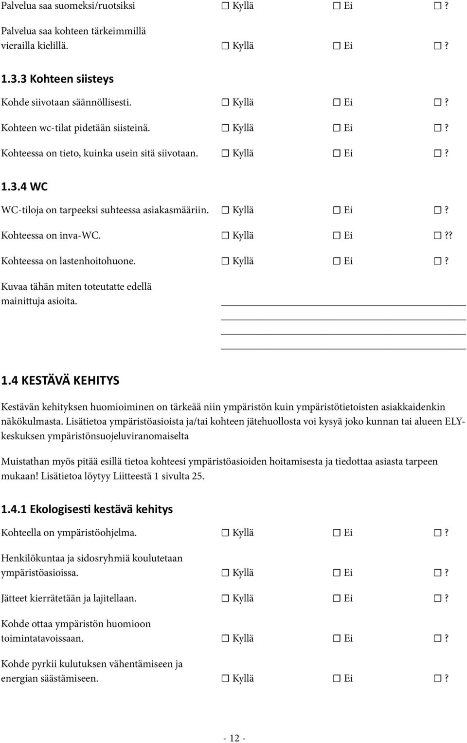 Kyllä Ei? Kuvaa tähän miten toteutatte edellä mainittuja asioita. 1.4 KESTÄVÄ KEHITYS Kestävän kehityksen huomioiminen on tärkeää niin ympäristön kuin ympäristötietoisten asiakkaidenkin näkökulmasta.