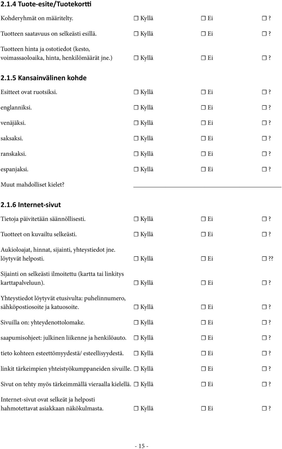 2.1.6 Internet-sivut Tietoja päivitetään säännöllisesti. Kyllä Ei? Tuotteet on kuvailtu selkeästi. Kyllä Ei? Aukioloajat, hinnat, sijainti, yhteystiedot jne. löytyvät helposti. Kyllä Ei?? Sijainti on selkeästi ilmoitettu (kartta tai linkitys karttapalveluun).