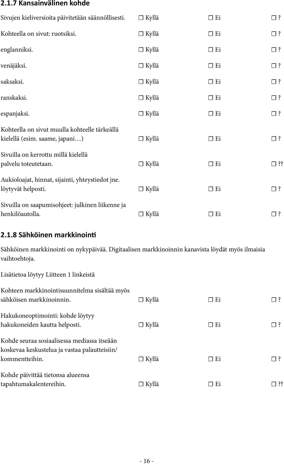 löytyvät helposti. Kyllä Ei? Sivuilla on saapumisohjeet: julkinen liikenne ja henkilöautolla. Kyllä Ei? 2.1.8 Sähköinen markkinointi Sähköinen markkinointi on nykypäivää.