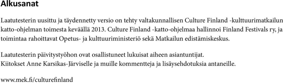 Culture Finland -katto-ohjelmaa hallinnoi Finland Festivals ry, ja toimintaa rahoittavat Opetus- ja kulttuuriministeriö sekä