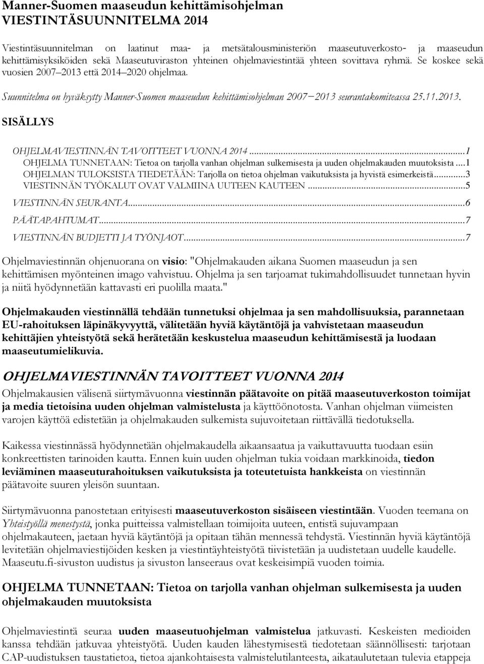 Suunnitelma on hyväksytty Manner-Suomen maaseudun kehittämisohjelman 2007 2013 seurantakomiteassa 25.11.2013. SISÄLLYS OHJELMAVIESTINNÄN TAVOITTEET VUONNA 2014.