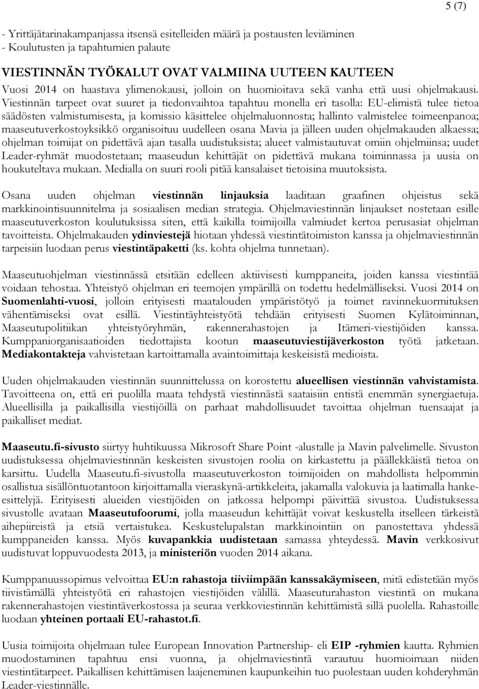 Viestinnän tarpeet ovat suuret ja tiedonvaihtoa tapahtuu monella eri tasolla: EU-elimistä tulee tietoa säädösten valmistumisesta, ja komissio käsittelee ohjelmaluonnosta; hallinto valmistelee