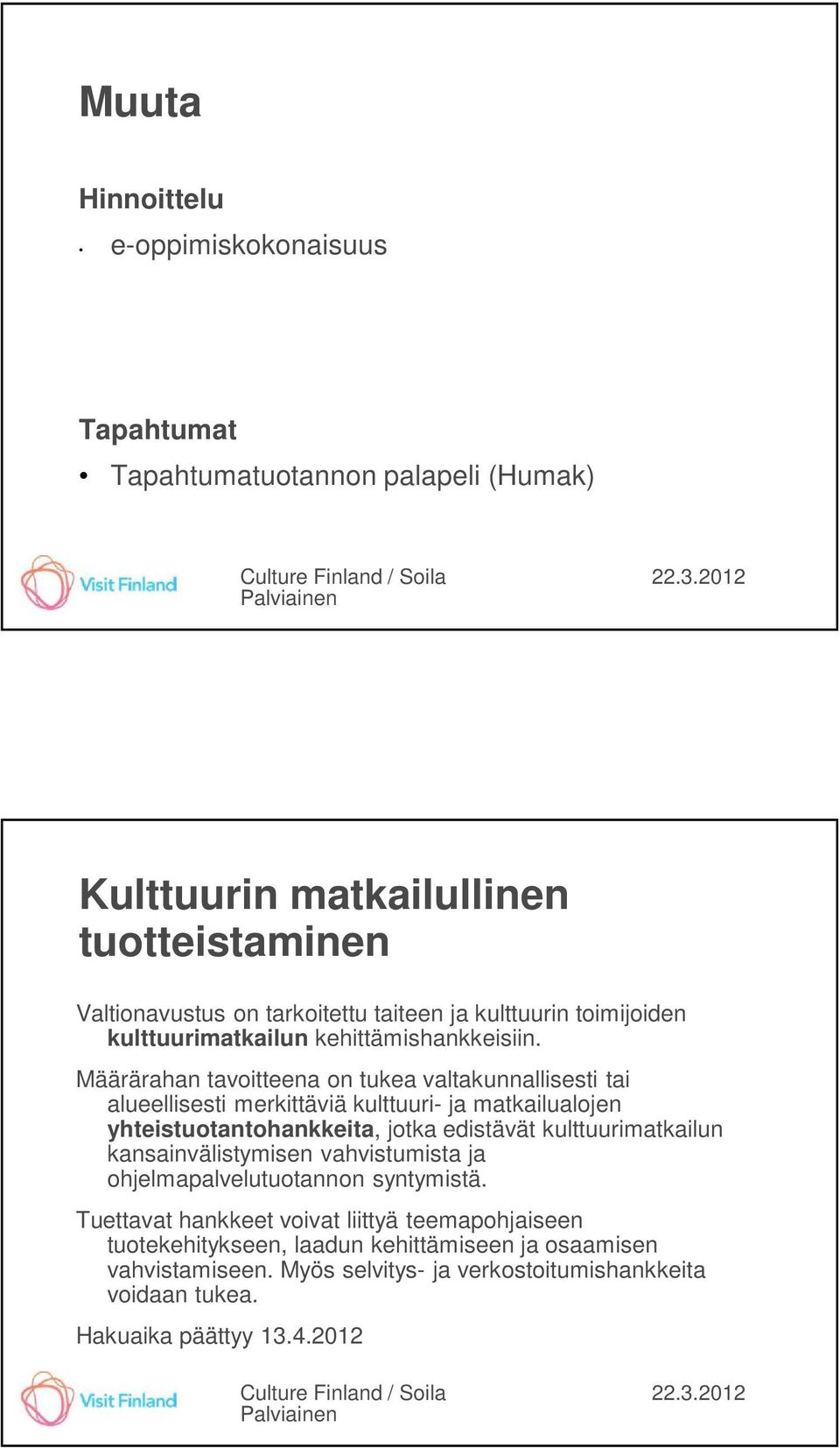 Määrärahan tavoitteena on tukea valtakunnallisesti tai alueellisesti merkittäviä kulttuuri- ja matkailualojen yhteistuotantohankkeita, jotka edistävät